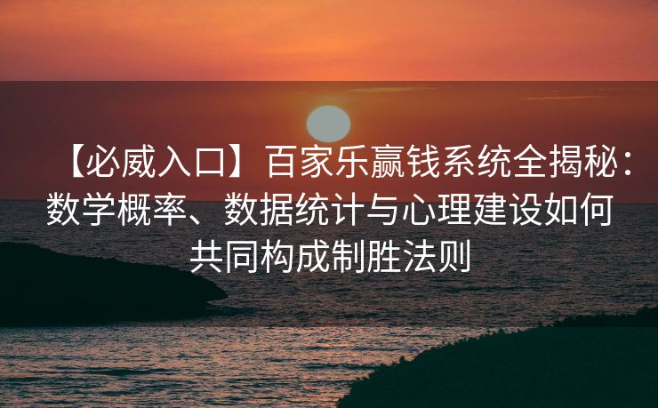 【必威入口】百家乐赢钱系统全揭秘：数学概率、数据统计与心理建设如何共同构成制胜法则