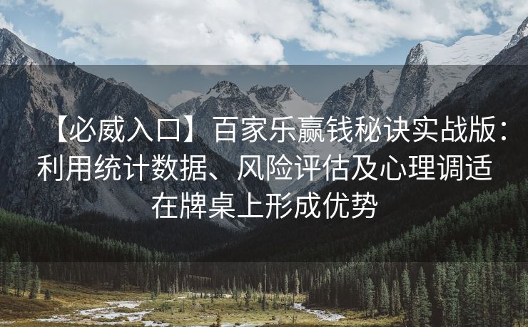 【必威入口】百家乐赢钱秘诀实战版：利用统计数据、风险评估及心理调适在牌桌上形成优势